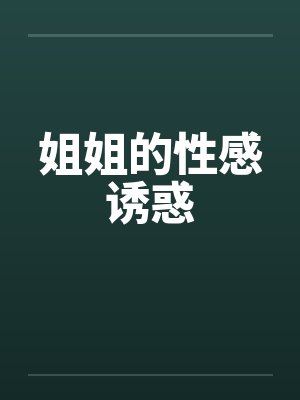 姐姐的性感诱惑
